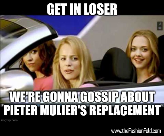 Get in loser - we're gonna gossip about Pieter Mulier's replacement